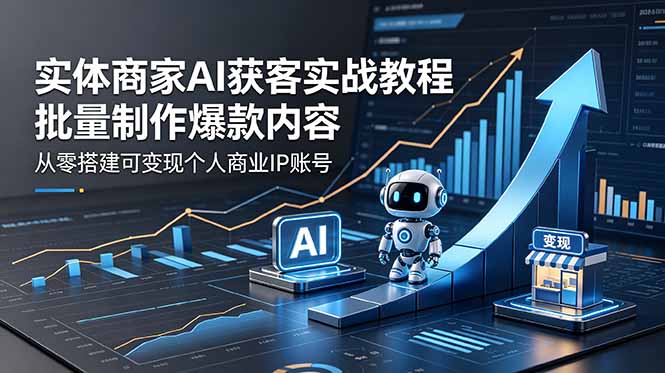实体商家AI获客实战教程：批量制作爆款内容，从零搭建可变现个人商业IP账号云辞狐 ∞ 稳定更新轻创终点站
