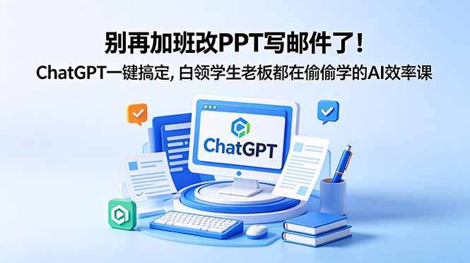 别再加班改PPT写邮件了！ChatGPT一键搞定，白领学生老板都在偷偷学的AI效率课云辞狐 ∞ 稳定更新轻创终点站