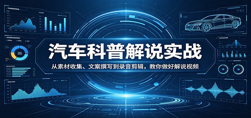 汽车科普解说实战：从素材收集、文案撰写到录音剪辑，教你做好解说视频云辞狐 ∞ 稳定更新轻创终点站