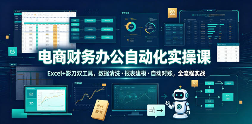 电商财务办公自动化实操课，Excel+影刀双工具，数据清洗・报表建模・自动对账，全流程实战云辞狐 ∞ 稳定更新轻创终点站