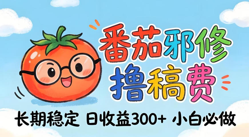 番茄撸金术：日入300+稳如泰山！独家玩法曝光，操作门槛极低，无需经验，小白闭眼上车【揭秘】云辞狐 ∞ 稳定更新轻创终点站