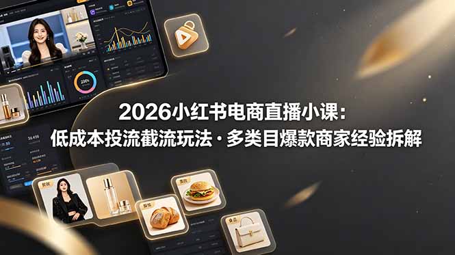 2026小红书电商直播小课，低成本投流截流玩法，多类目爆款商家经验完整拆解教学云辞狐 ∞ 稳定更新轻创终点站