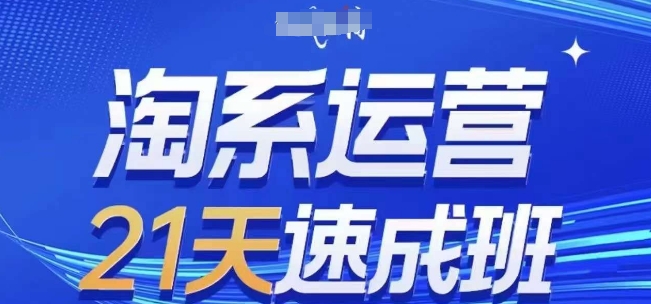 淘系运营21天速成班，0基础轻松搞定淘系运营，不做假把式，快速复制落地(更新26年4月)云辞狐 ∞ 稳定更新轻创终点站
