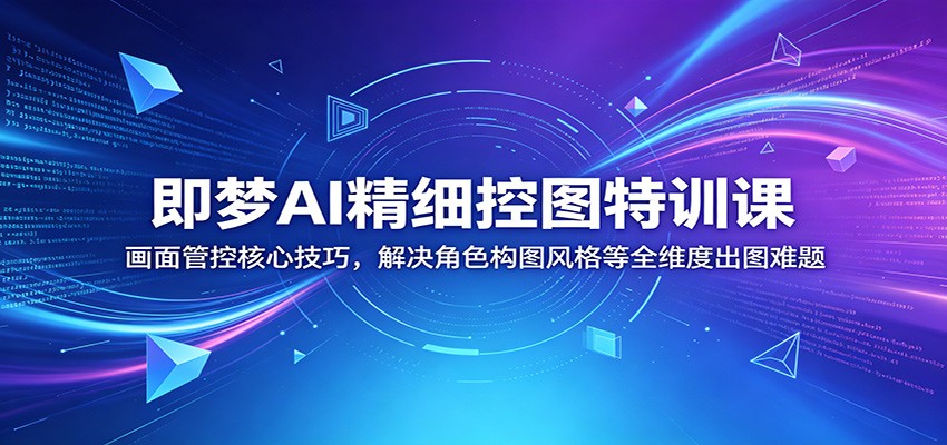 即梦AI精细控图特训课：画面管控核心技巧，解决角色构图风格等全维度出图难题云辞狐 ∞ 稳定更新轻创终点站