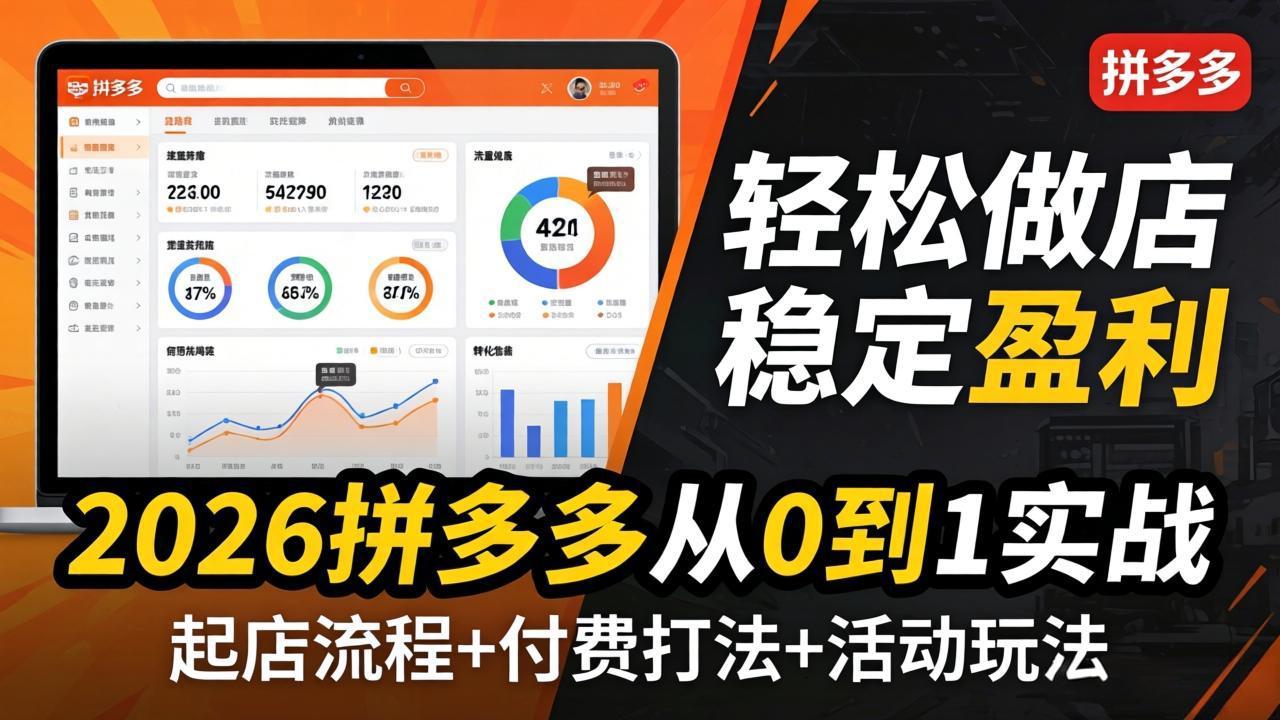 2026拼多多从0到1实战-4月更新：最新起店流程+付费打法+活动玩法，轻松做店稳定盈利云辞狐 ∞ 稳定更新轻创终点站