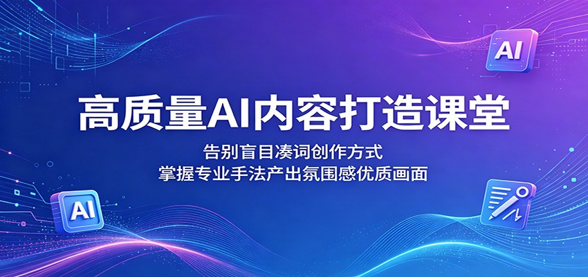 高质量AI内容打造课堂：告别盲目凑词创作方式，掌握专业手法产出氛围感优质画面云辞狐 ∞ 稳定更新轻创终点站