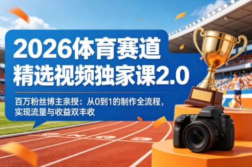 2026体育赛道精选视频独家课2.0，百万粉丝博主亲授：从0到1的制作全流程，实现流量与收益双丰收云辞狐 ∞ 稳定更新轻创终点站