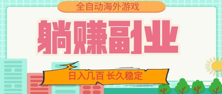 全自动海外游戏躺赚副业：日入几百，长久稳定，小白可操作！云辞狐 ∞ 稳定更新轻创终点站