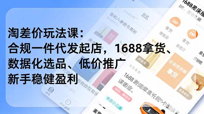 淘差价玩法课：合规一件代发起店，1688拿货、数据化选品、低价推广，新手稳健盈利(更新4月云辞狐 ∞ 稳定更新轻创终点站