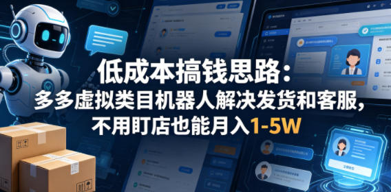 低成本搞钱思路：多多虚拟类目机器人解决发货和客服，不用盯店也能月入1-5W【揭秘】云辞狐 ∞ 稳定更新轻创终点站