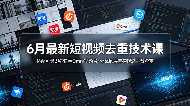 6月最新短视频去重技术课，适配可灵即梦快手Omni视频号，分镜底层重构规避平台查重云辞狐 ∞ 稳定更新轻创终点站