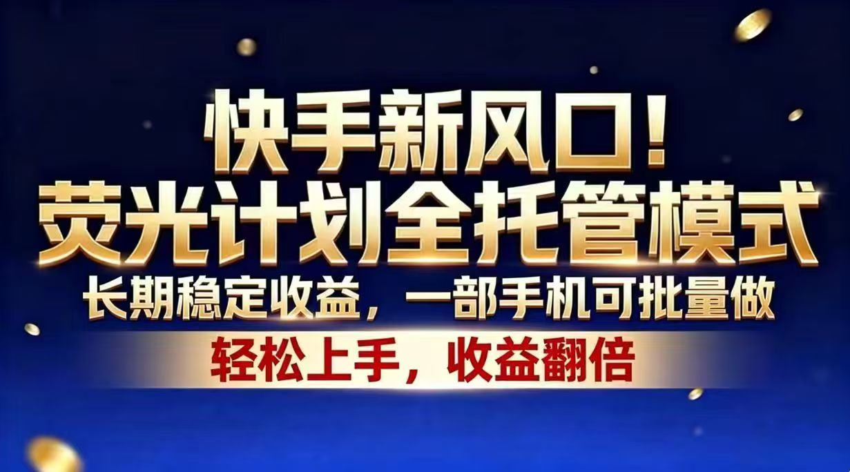 快手新风口！荧光计划全托管模式，长期稳定收益，一部手机可批量做云辞狐 ∞ 稳定更新轻创终点站