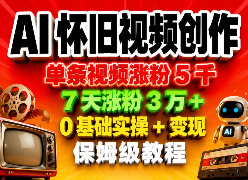 AI怀旧视频创作，单条视频涨粉5千，7天涨粉3W+，0基础实操+变现保姆级教程云辞狐 ∞ 稳定更新轻创终点站