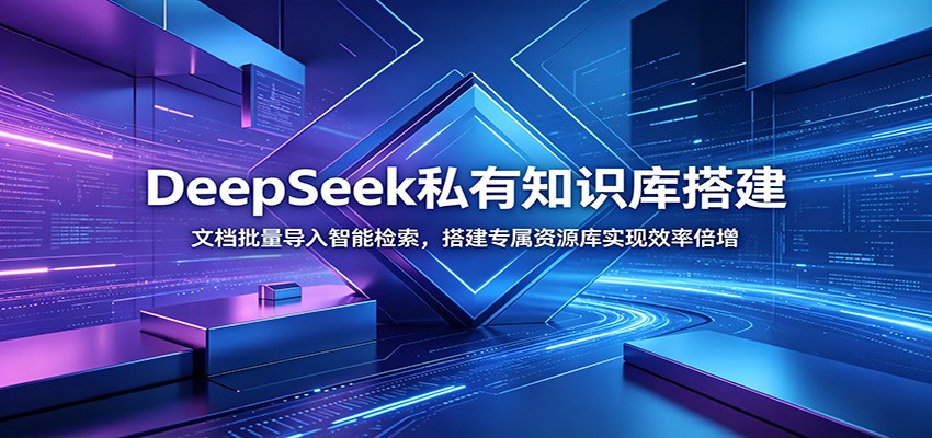 DeepSeek私有知识库搭建：文档批量导入智能检索，搭建专属资源库实现效率倍增云辞狐 ∞ 稳定更新轻创终点站