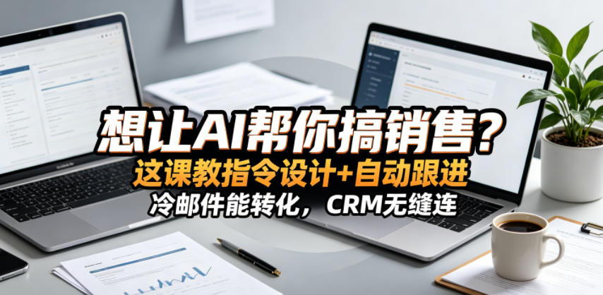 想让AI帮你搞销售？这课教指令设计+自动跟进，冷邮件能转化，CRM无缝连！【原创双语字幕】云辞狐 ∞ 稳定更新轻创终点站