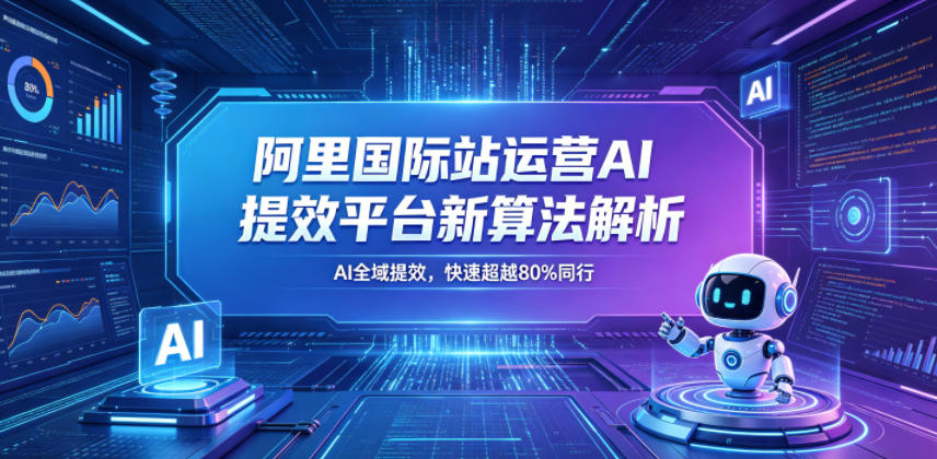 阿里国际站运营AI提效平台新算法解析26年5月新课，AI全域提效，快速超越80%同行云辞狐 ∞ 稳定更新轻创终点站