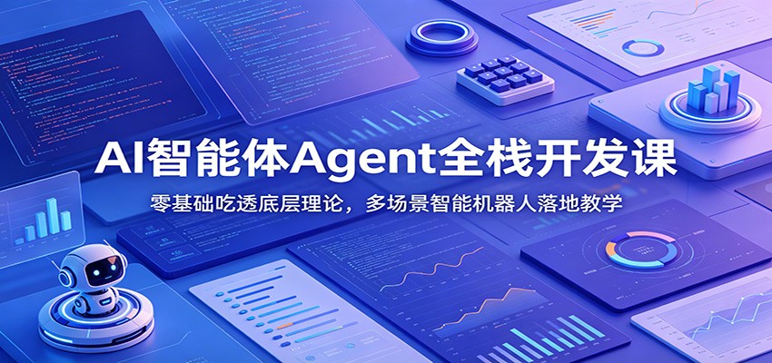 AI智能体Agent全栈开发课：零基础吃透底层理论，多场景智能机器人落地教学云辞狐 ∞ 稳定更新轻创终点站