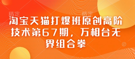 淘宝天猫打爆班原创高阶技术第67期，万相台无界组合拳-橙心云网创