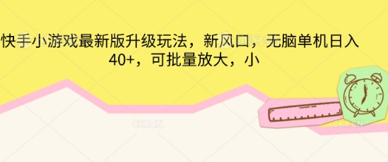 快手小游戏最新版升级玩法，新风口，无脑单机日入40+，可批量放大-橙心云网创