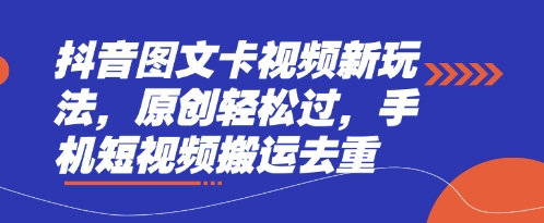 抖音图文卡视频新玩法，原创轻松过，手机短视频搬运去重-橙心云网创