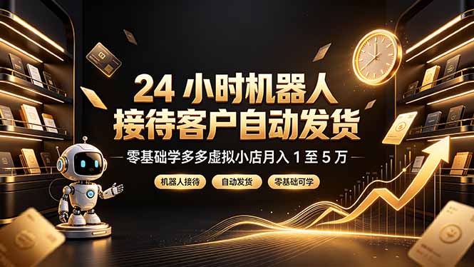 24 小时机器人接待客户自动发货，零基础学多多虚拟小店月入 1 至 5 万云辞狐 ∞ 稳定更新轻创终点站