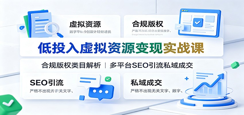 低投入虚拟资源变现实战课：合规版权类目解析，多平台SEO引流私域成交云辞狐 ∞ 稳定更新轻创终点站