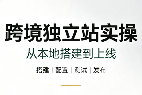 跨境独立站实操：从本地搭建到上线云辞狐 ∞ 稳定更新轻创终点站