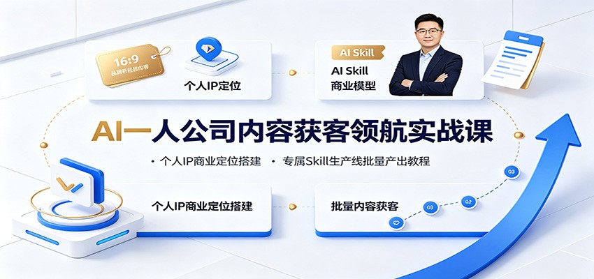 AI一人公司内容获客领航实战课：个人IP商业定位搭建，专属Skill生产线批量产出教程云辞狐 ∞ 稳定更新轻创终点站