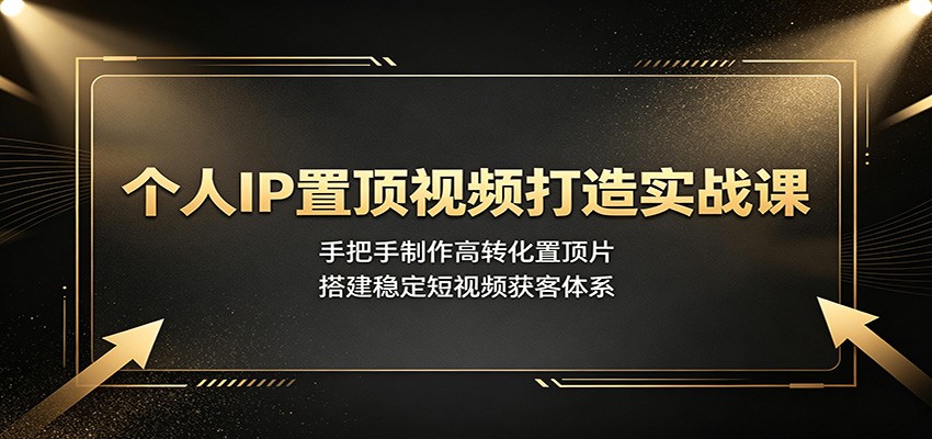 个人IP置顶视频打造实战课：手把手制作高转化置顶片，搭建稳定短视频获客体系云辞狐 ∞ 稳定更新轻创终点站