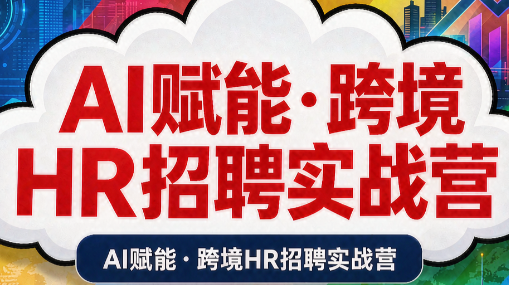AI赋能·跨境HR招聘实战营-橙心云网创