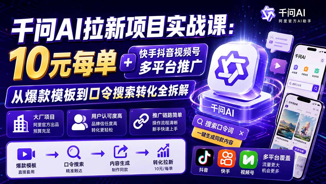 千问AI拉新项目实战课-更新0908：10元每单+快手抖音视频号多平台推广，从爆款模板到口令搜索转化全拆解-橙心云网创