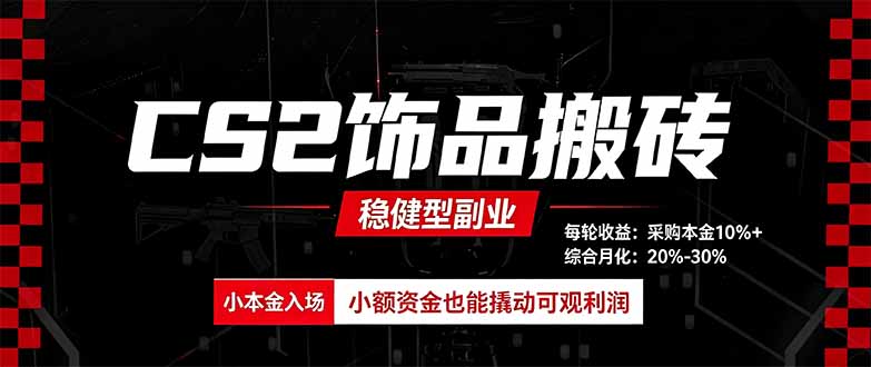 CS2饰品搬砖，每轮收益为采购本金的10%+，综合月化为20-30%，稳健型副业-橙心云网创