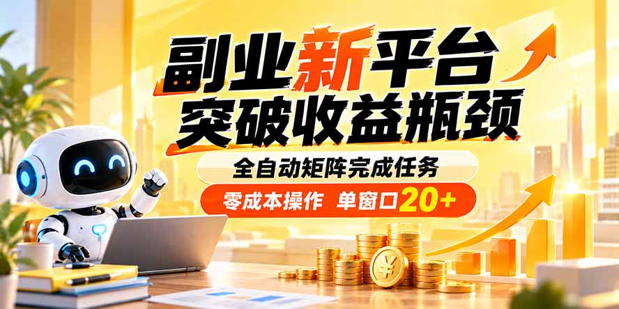 副业新平台，突破收益瓶颈 全自动矩阵完成任务 零成本操作，单窗口20+-橙心云网创
