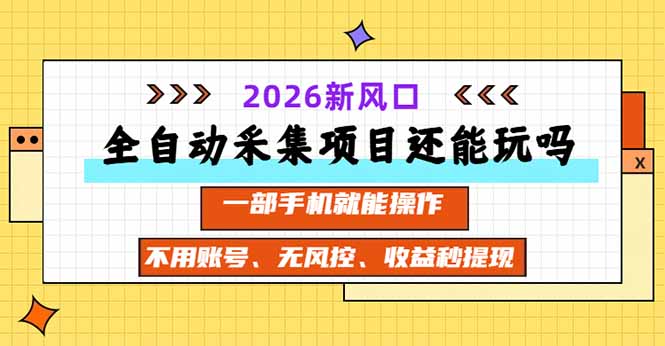 全自动采集项目还能玩吗?2026实测新风口 一部手机就能操作-橙心云网创