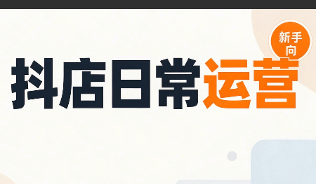 抖音小店日常运营-橙心云网创