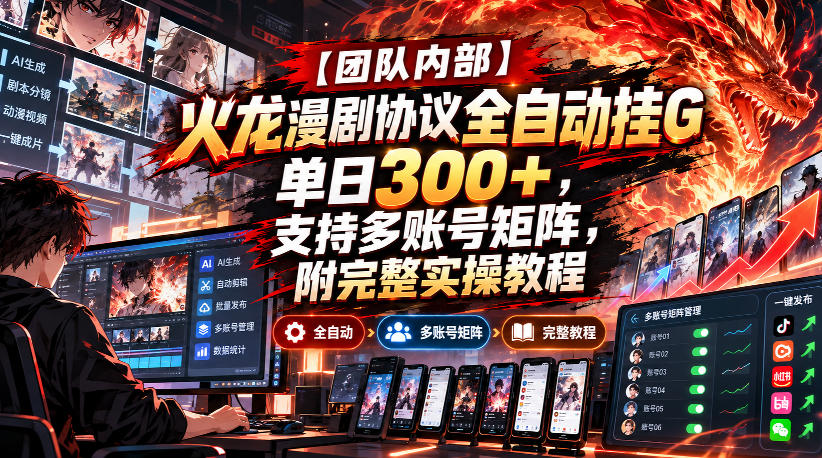 【团队内部】火龙漫剧协议全自动挂G,单日300+,支持多账号矩阵,附完整实操教程【揭秘】-橙心云网创