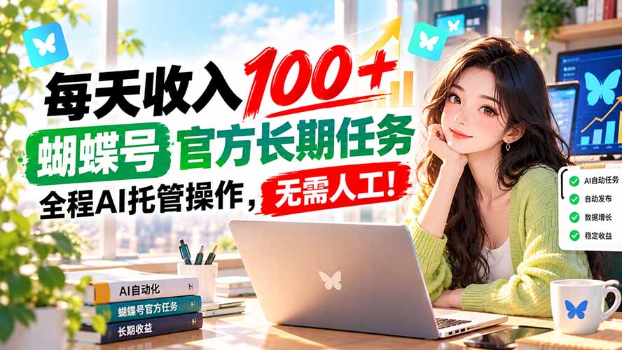 每天收入100+, 蝴蝶号官方长期任务, 全程ai托管操作,无需人工!-橙心云网创
