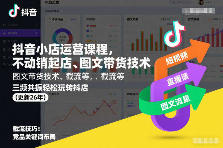 抖音小店运营课程，不动销起店、图文带货技术、截流等，三频共振轻松玩转抖店(更新260928)-橙心云网创
