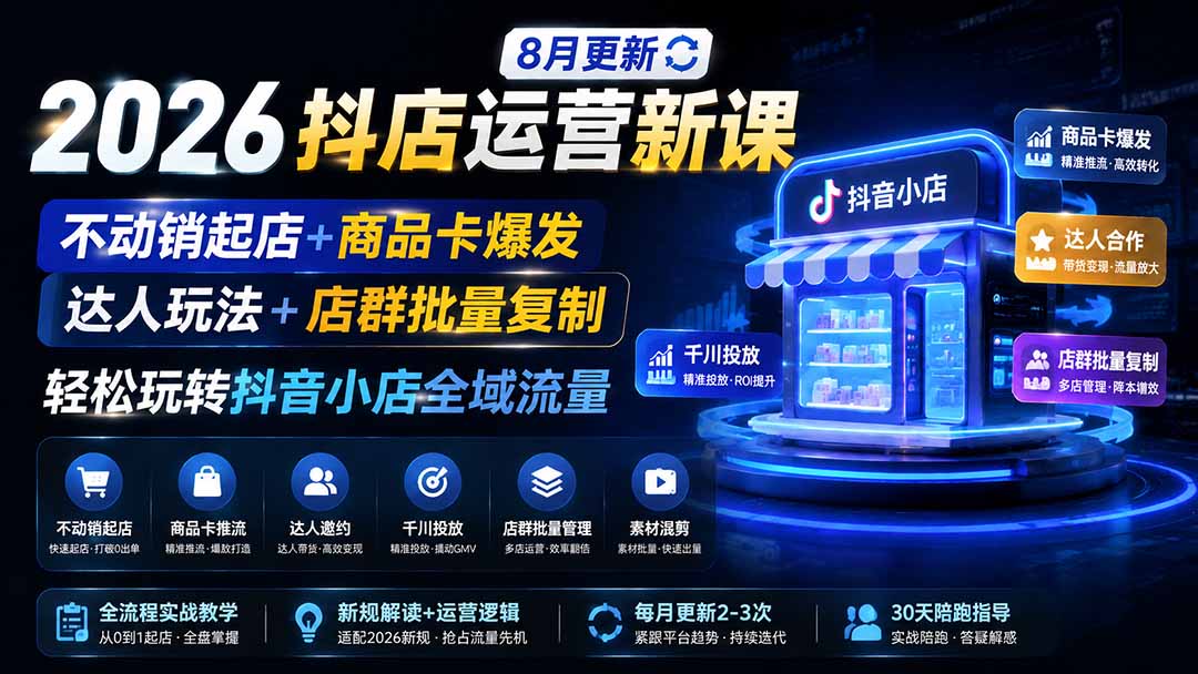 2026抖店运营新课|更新0928|不动销起店+商品卡爆发|达人玩法+店群批量复制|轻松玩转抖音小店全域流量-橙心云网创