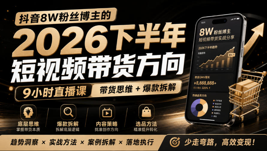 抖音8W粉丝博主莱恩带娃的2026下半年短视频带货方向，​9小时直播课，带货思维+爆款拆解-橙心云网创