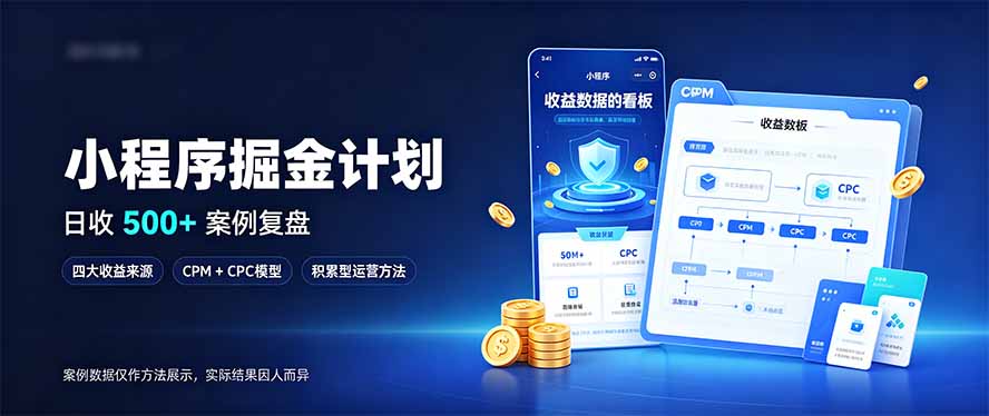 小程序掘金计划,日收500+,四大收益来源,玩转CPM+CPC收益,积累型副业-橙心云网创