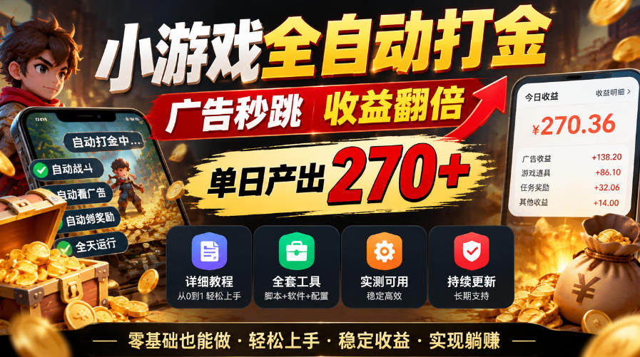 小游戏全自动打金，广告秒跳，收益翻倍，单日产出270+，附带详细教程+全套工具【揭秘】-橙心云网创