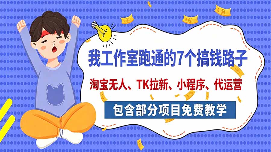我工作室跑通的7个搞钱路子,今天全盘托出,包含部分项目免费教学(淘宝、拉新、小程序、代运营-橙心云网创