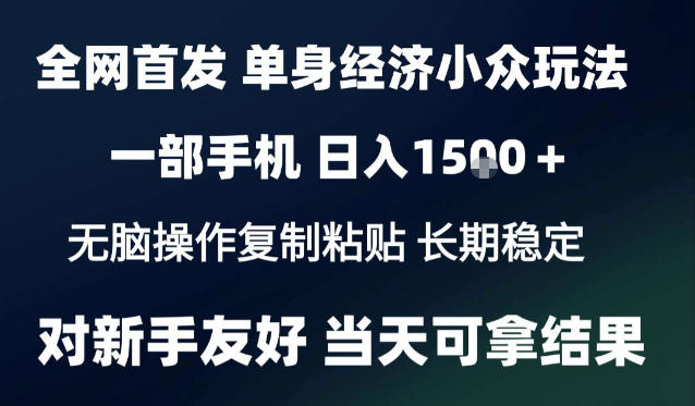 2026最新S单身经济情感赛道,一部手机即可操作,小白也能单日收益1k+项目教程【揭秘】-橙心云网创