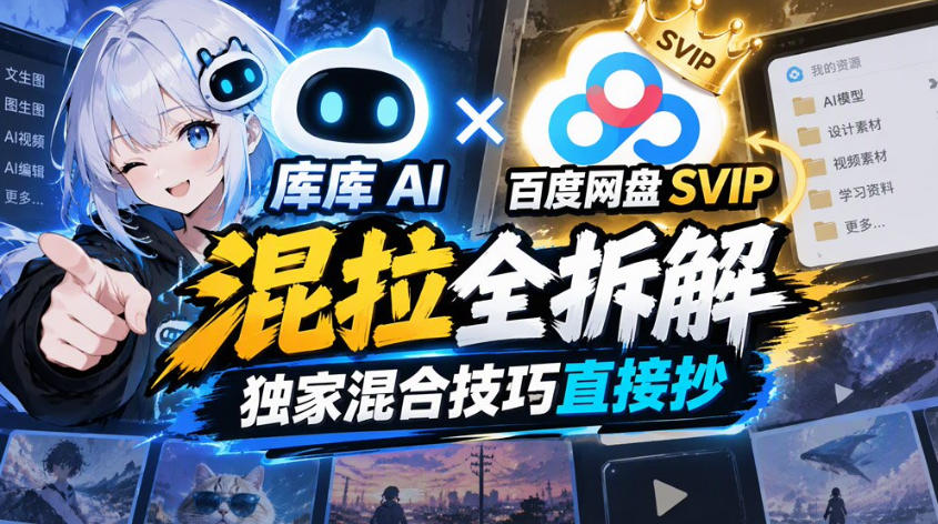 库库AI×百度网盘SVIP混拉全拆解，独家混合技巧直接抄-橙心云网创