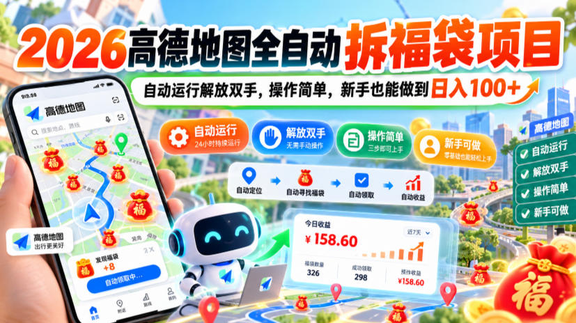 2026高德地图全自动拆福袋项目，自动运行解放双手，操作简单，新手也能做到日入100+【揭秘】-橙心云网创