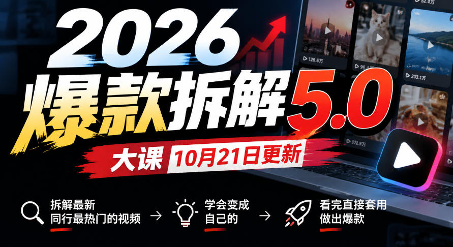 2026爆款拆解5.0大课10月21更新，拆解最新同行最热门的视频，学会变成自己的，看完直接套用做出爆款-橙心云网创
