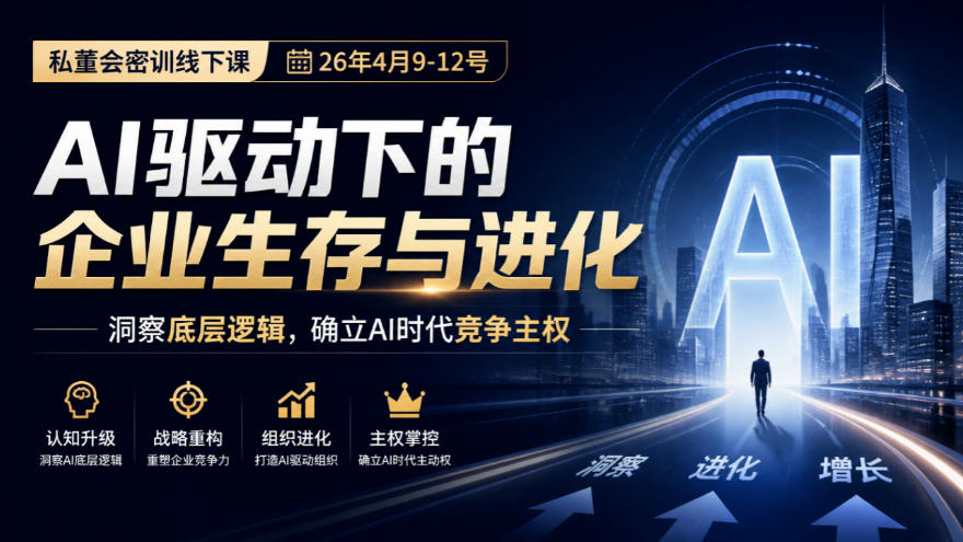 某私董会密训线下课(26年4月9-12号),AI驱动下的企业生存与进化,洞察底层逻辑,确立AI时代竞争主权-橙心云网创