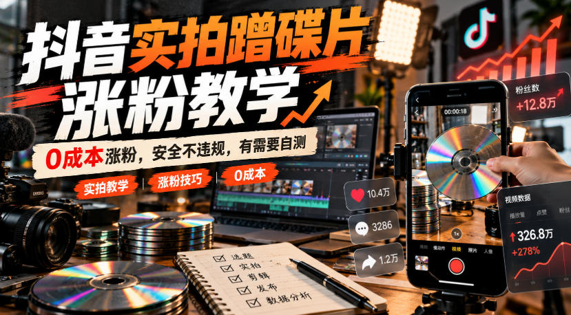 抖音实拍蹭碟片涨粉教学，0成本涨粉，安全不违规，有需要自测-橙心云网创