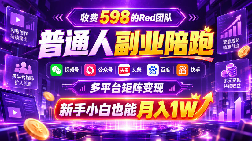 收费598的Red团队普通人副业陪跑,视频号、公众号、头条、百度、快手多平台矩阵变现,新手小白也能月入1W-橙心云网创